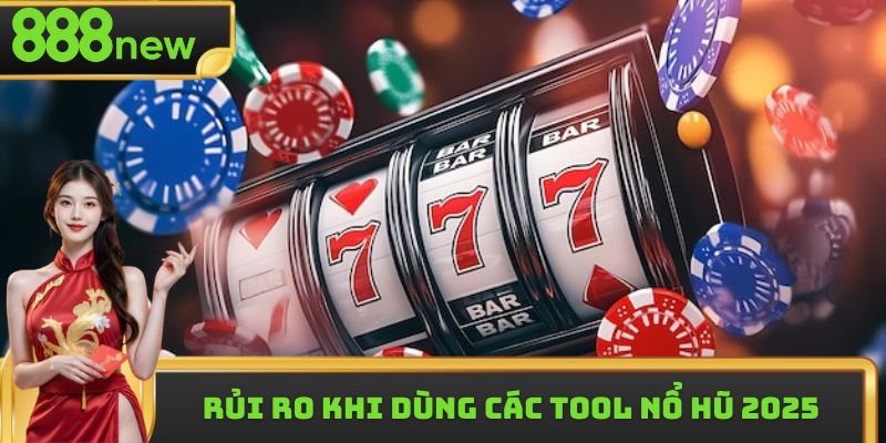 Rủi ro khi dùng các tool nổ hũ 2025