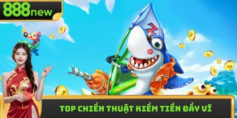 Top chiến thuật kiếm tiền đầy ví trong bắn cá